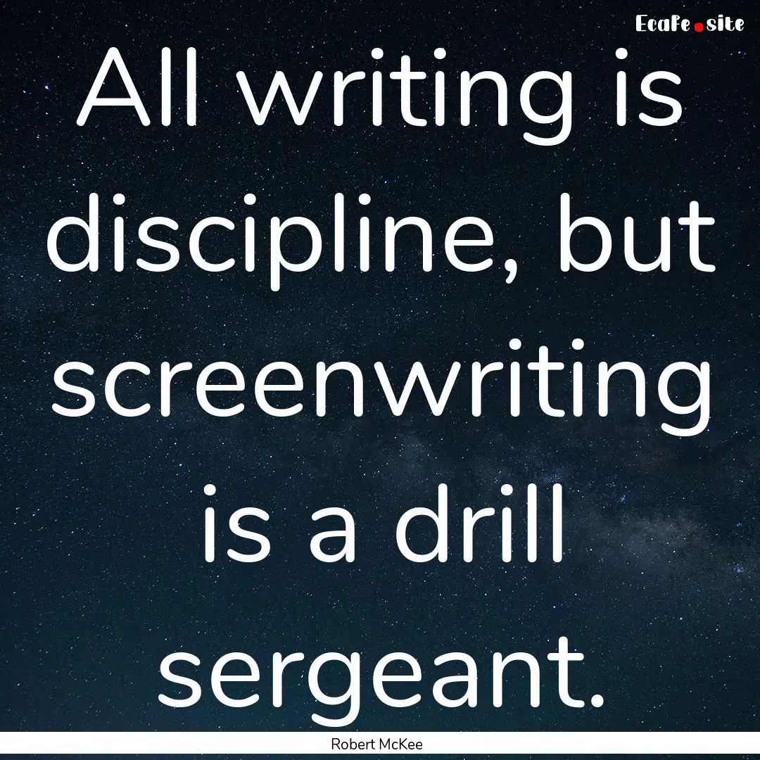 All writing is discipline, but screenwriting.... : Quote by Robert McKee