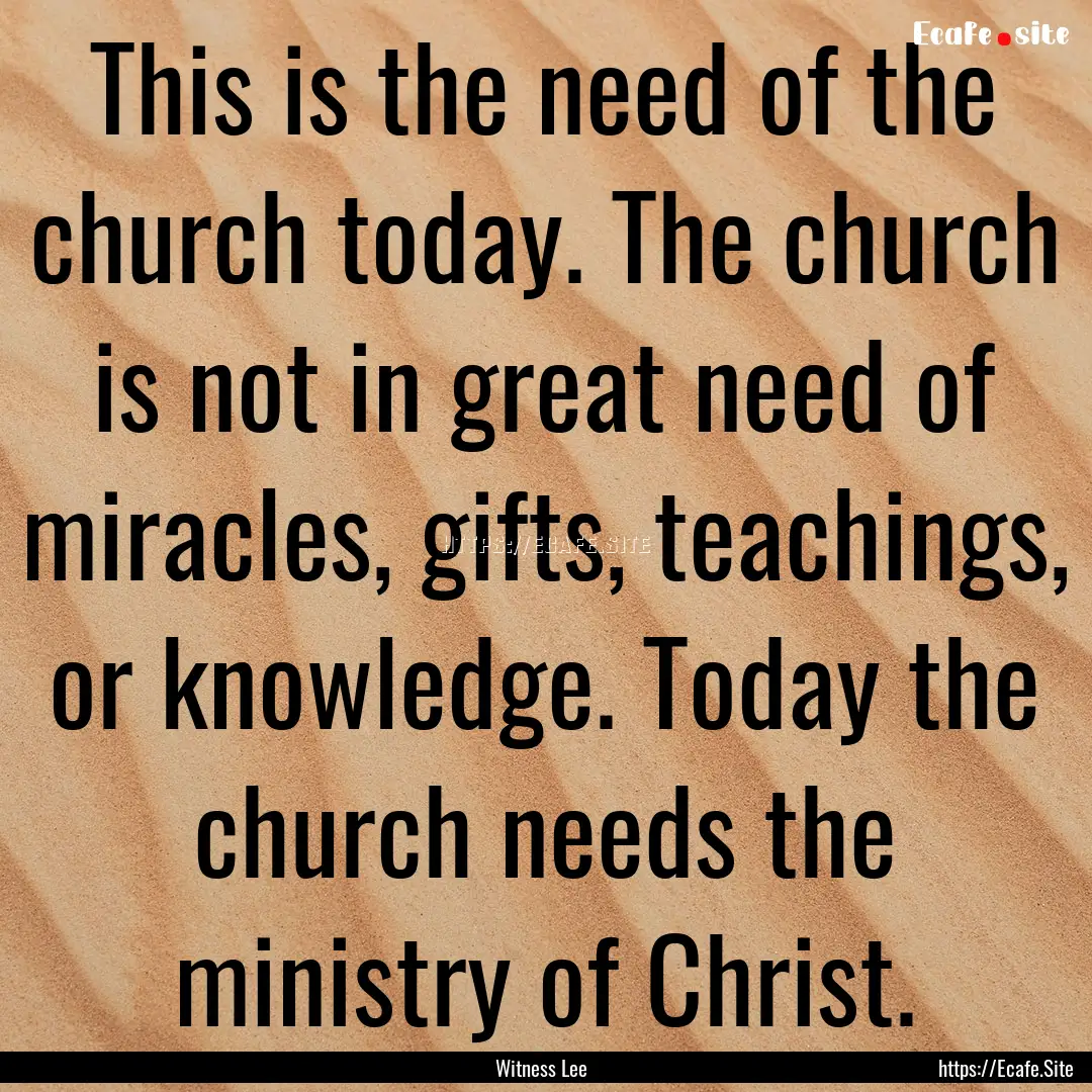 This is the need of the church today. The.... : Quote by Witness Lee