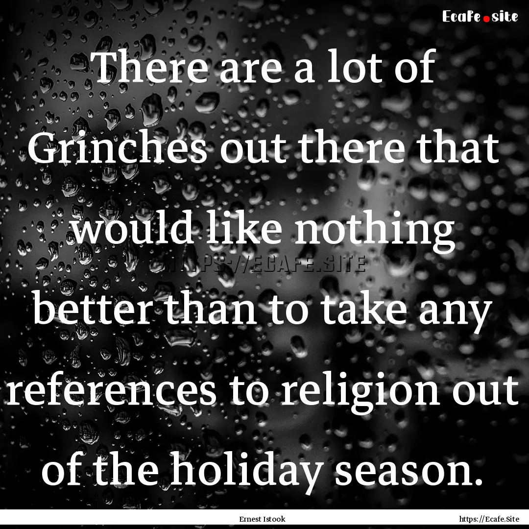 There are a lot of Grinches out there that.... : Quote by Ernest Istook