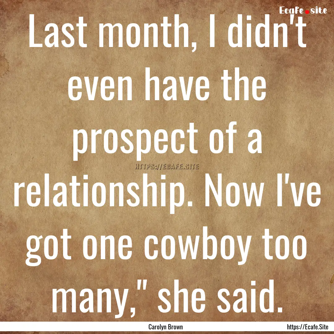 Last month, I didn't even have the prospect.... : Quote by Carolyn Brown