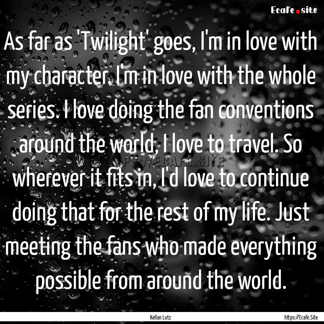 As far as 'Twilight' goes, I'm in love with.... : Quote by Kellan Lutz