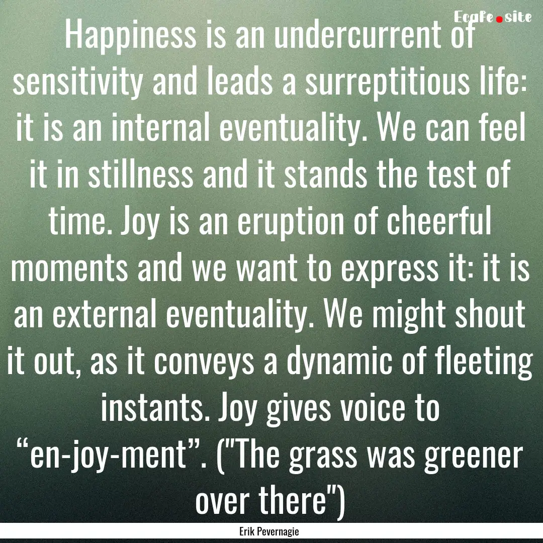 Happiness is an undercurrent of sensitivity.... : Quote by Erik Pevernagie