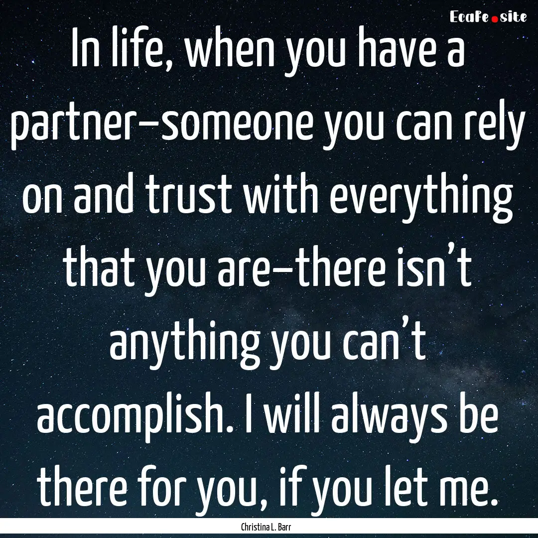 In life, when you have a partner–someone.... : Quote by Christina L. Barr