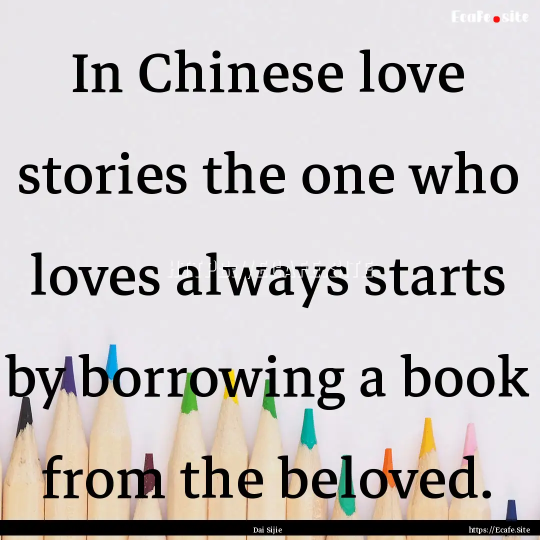 In Chinese love stories the one who loves.... : Quote by Dai Sijie