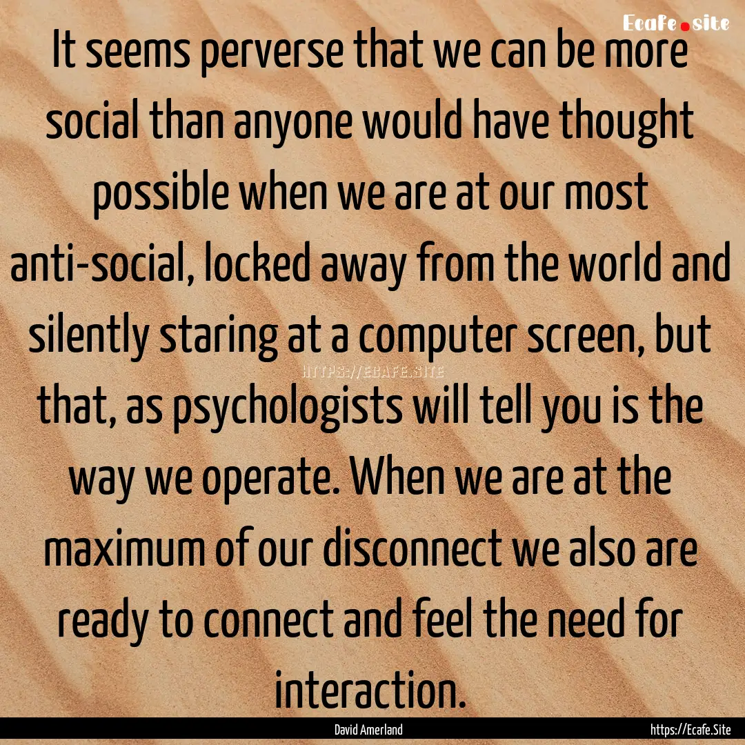 It seems perverse that we can be more social.... : Quote by David Amerland