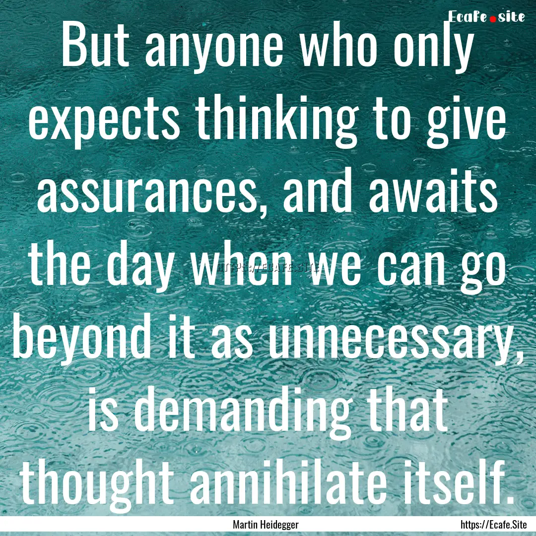 But anyone who only expects thinking to give.... : Quote by Martin Heidegger