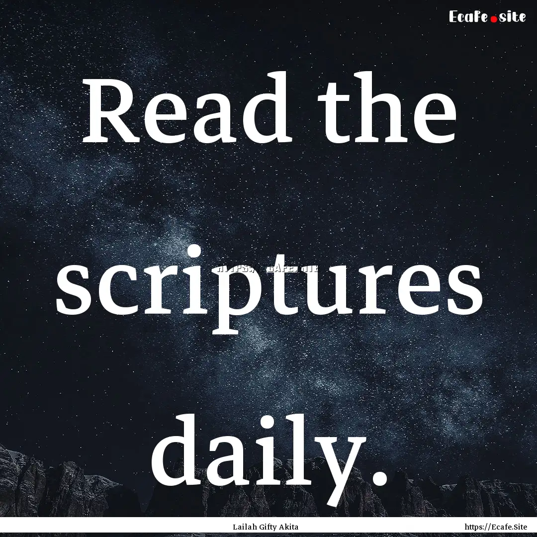 Read the scriptures daily. : Quote by Lailah Gifty Akita