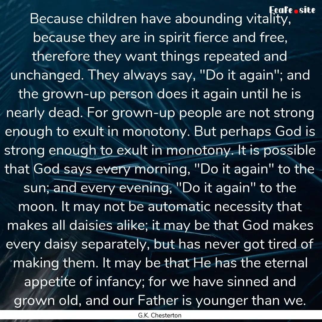 Because children have abounding vitality,.... : Quote by G.K. Chesterton