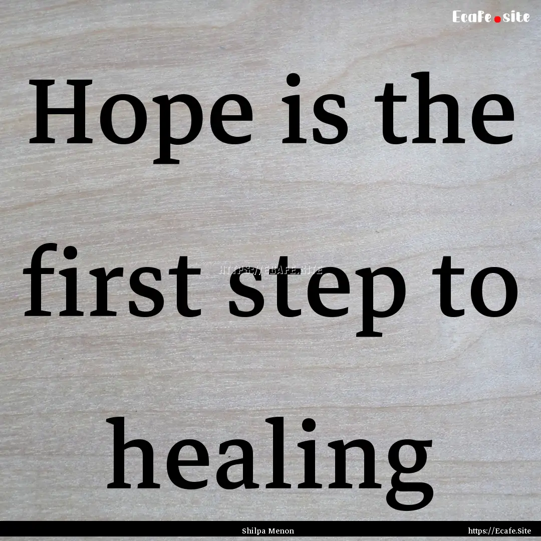 Hope is the first step to healing : Quote by Shilpa Menon