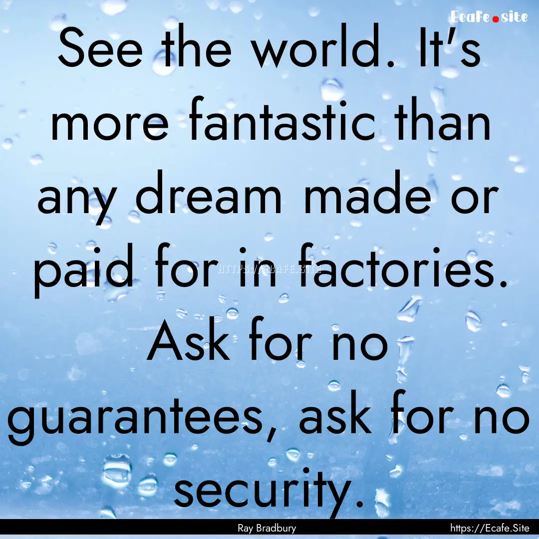 See the world. It's more fantastic than any.... : Quote by Ray Bradbury