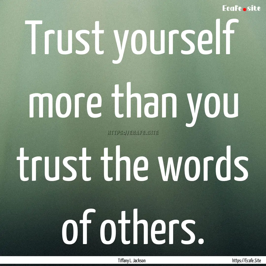 Trust yourself more than you trust the words.... : Quote by Tiffany L. Jackson