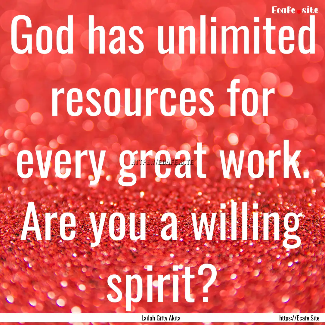 God has unlimited resources for every great.... : Quote by Lailah Gifty Akita