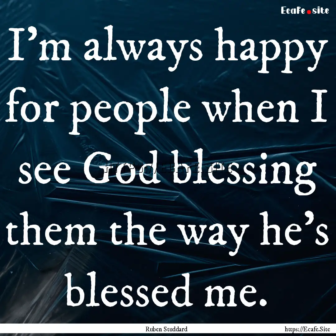 I'm always happy for people when I see God.... : Quote by Ruben Studdard