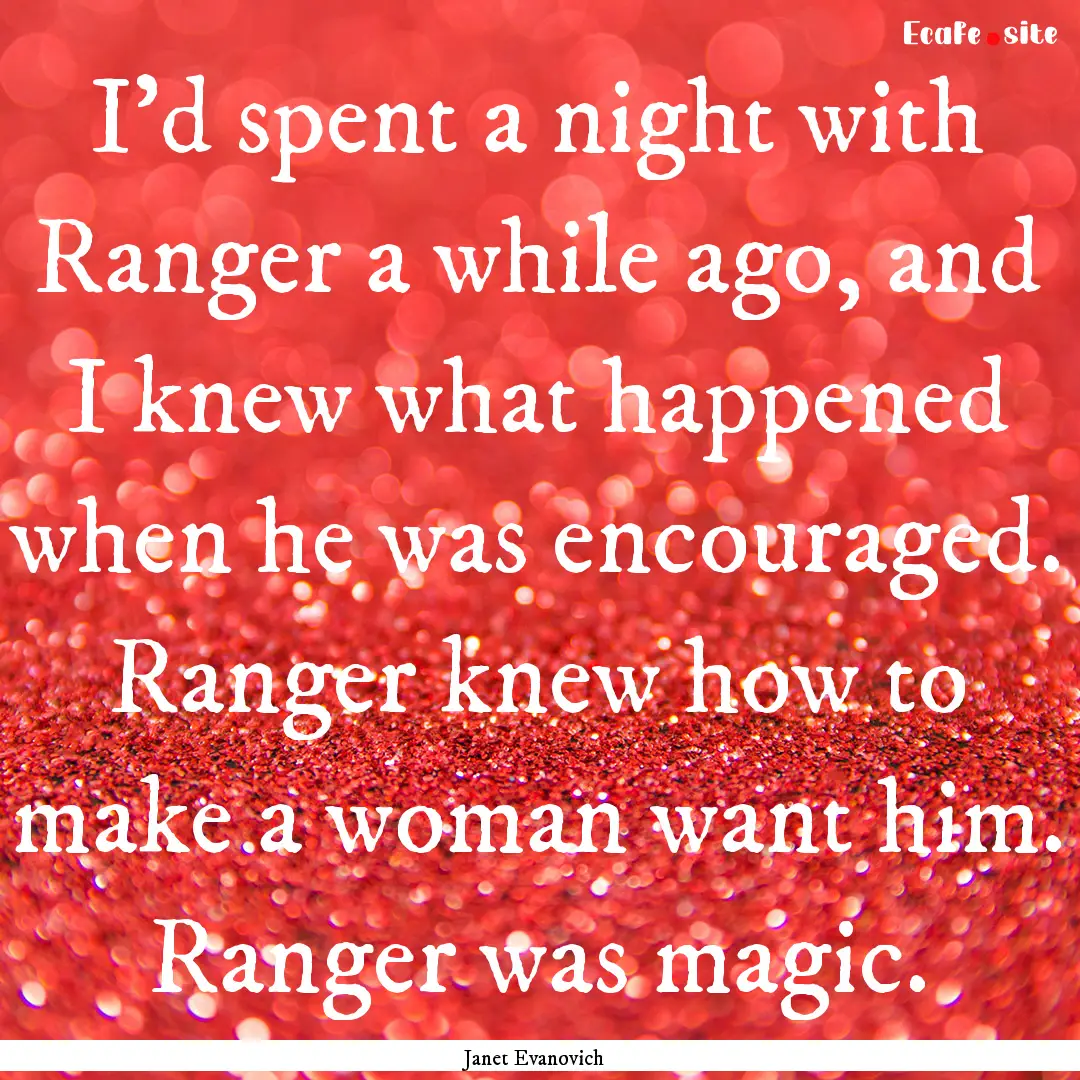 I'd spent a night with Ranger a while ago,.... : Quote by Janet Evanovich