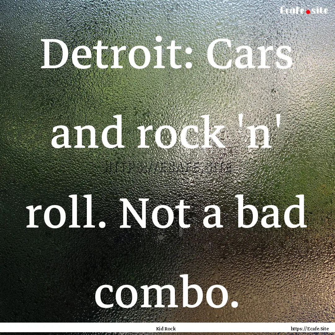 Detroit: Cars and rock 'n' roll. Not a bad.... : Quote by Kid Rock