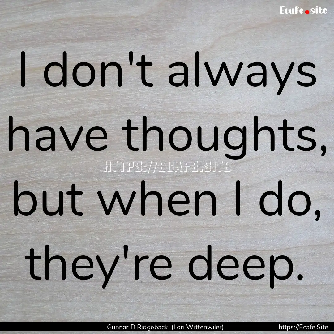 I don't always have thoughts, but when I.... : Quote by Gunnar D Ridgeback (Lori Wittenwiler)