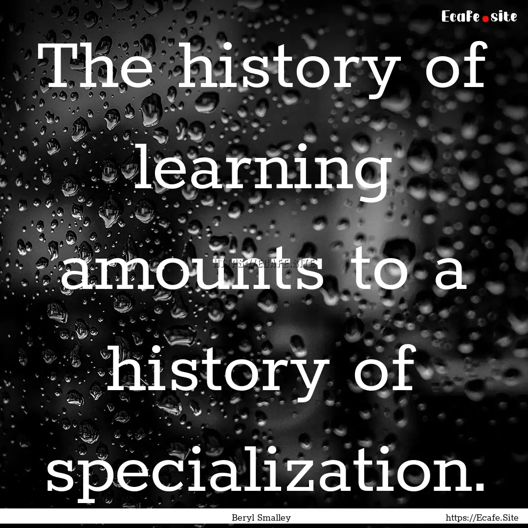 The history of learning amounts to a history.... : Quote by Beryl Smalley