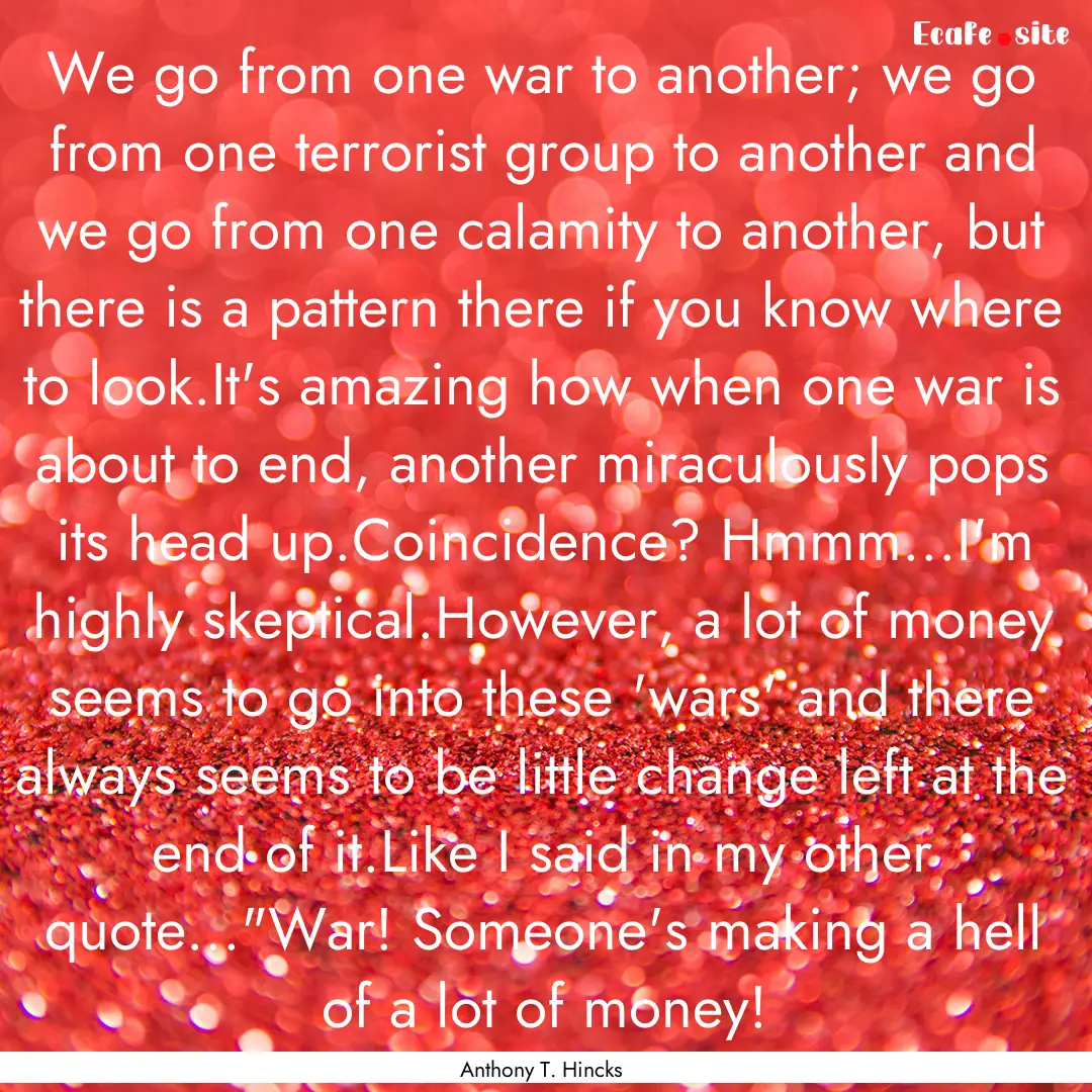 We go from one war to another; we go from.... : Quote by Anthony T. Hincks