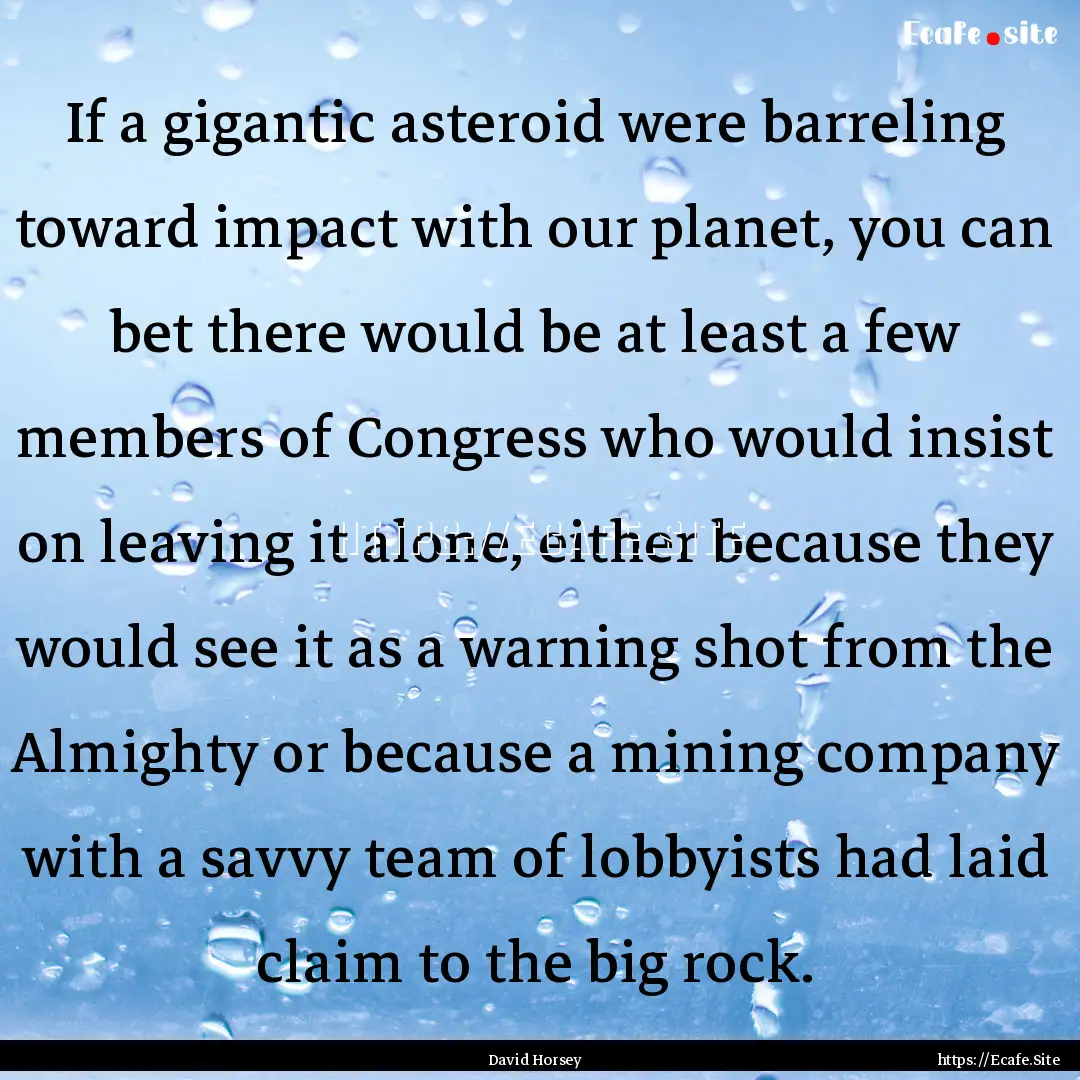 If a gigantic asteroid were barreling toward.... : Quote by David Horsey