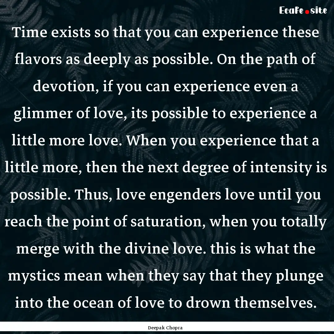 Time exists so that you can experience these.... : Quote by Deepak Chopra