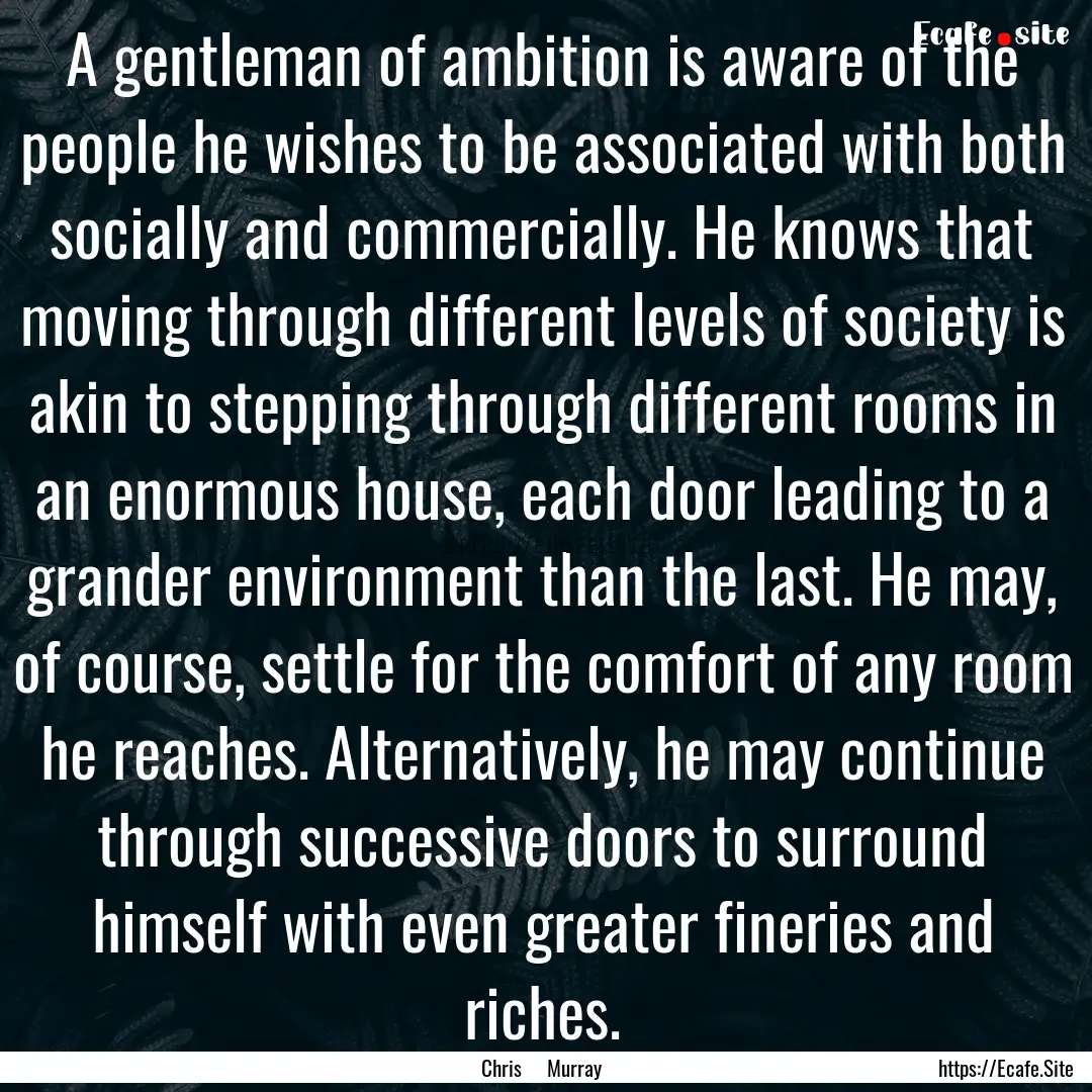 A gentleman of ambition is aware of the people.... : Quote by Chris Murray