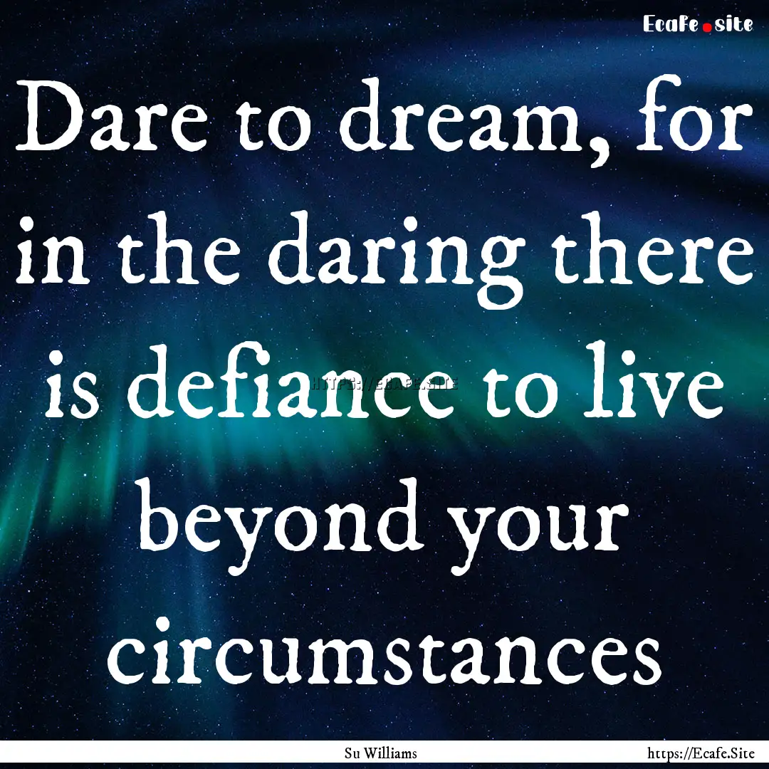 Dare to dream, for in the daring there is.... : Quote by Su Williams