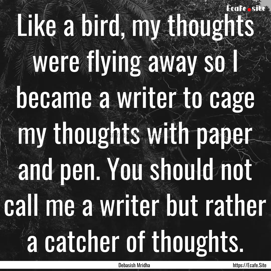 Like a bird, my thoughts were flying away.... : Quote by Debasish Mridha