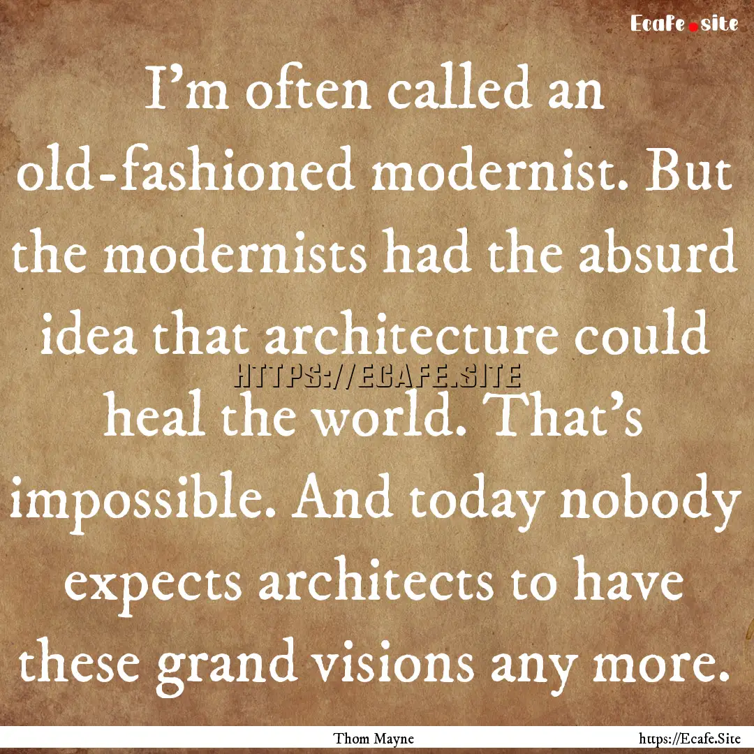 I'm often called an old-fashioned modernist..... : Quote by Thom Mayne