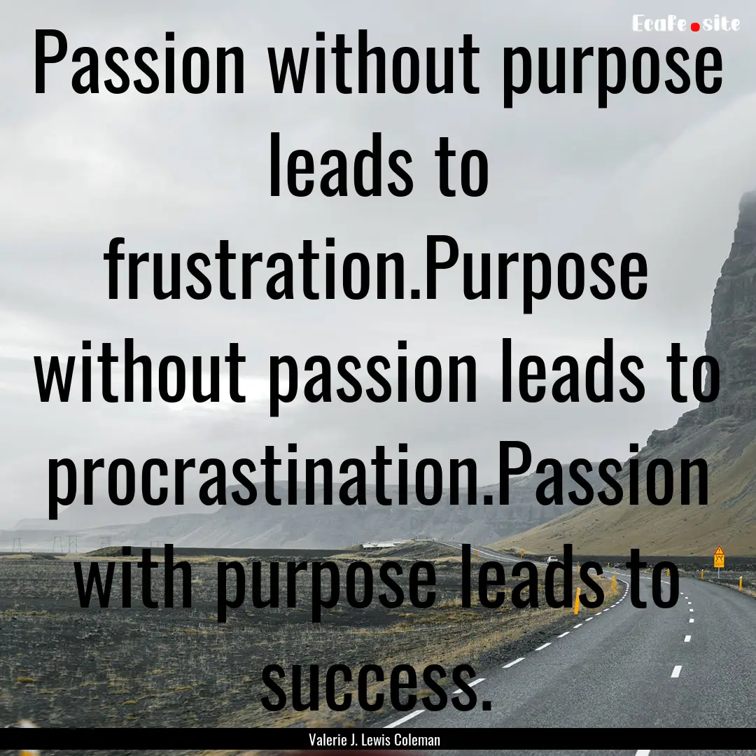 Passion without purpose leads to frustration.Purpose.... : Quote by Valerie J. Lewis Coleman