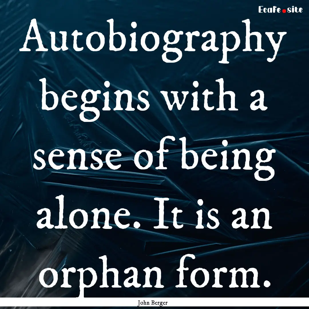 Autobiography begins with a sense of being.... : Quote by John Berger