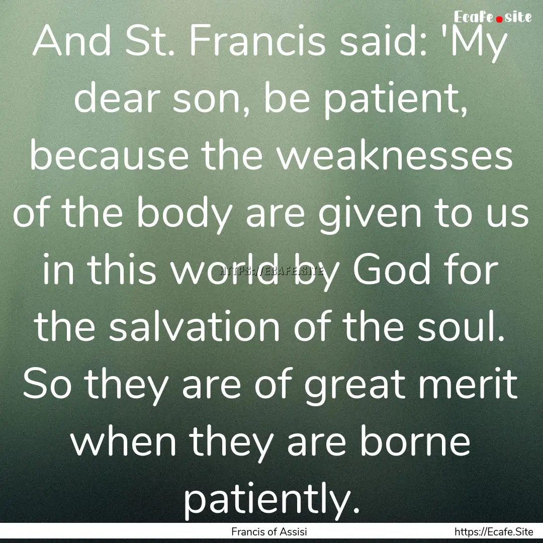 And St. Francis said: 'My dear son, be patient,.... : Quote by Francis of Assisi