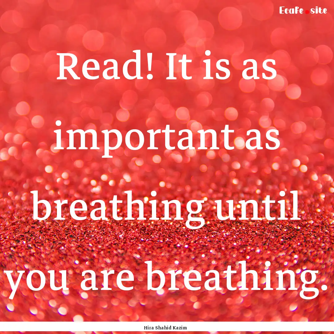 Read! It is as important as breathing until.... : Quote by Hira Shahid Kazim