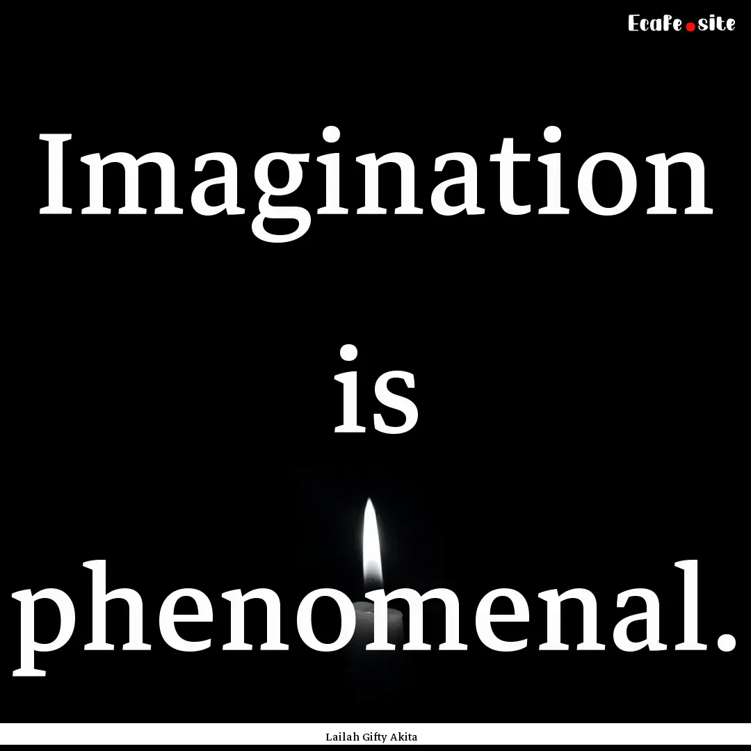 Imagination is phenomenal. : Quote by Lailah Gifty Akita