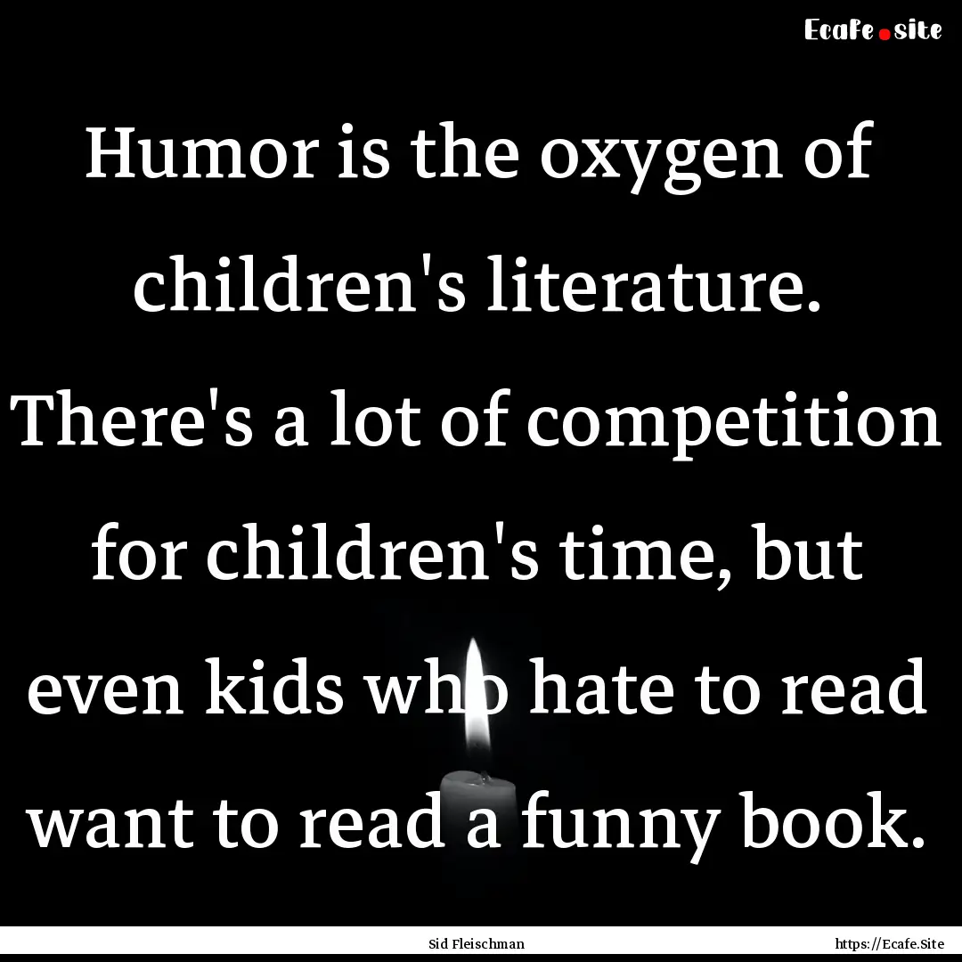 Humor is the oxygen of children's literature..... : Quote by Sid Fleischman