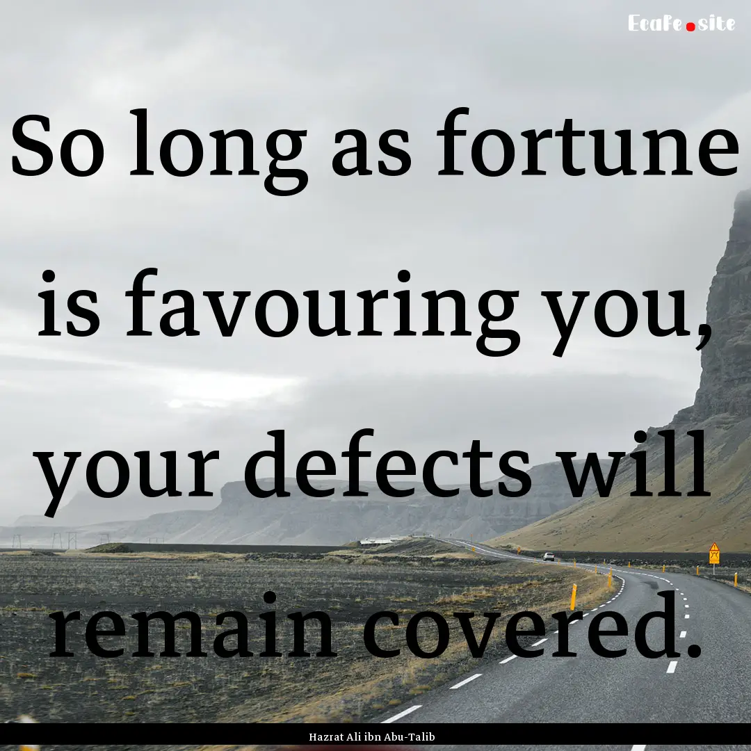 So long as fortune is favouring you, your.... : Quote by Hazrat Ali ibn Abu-Talib