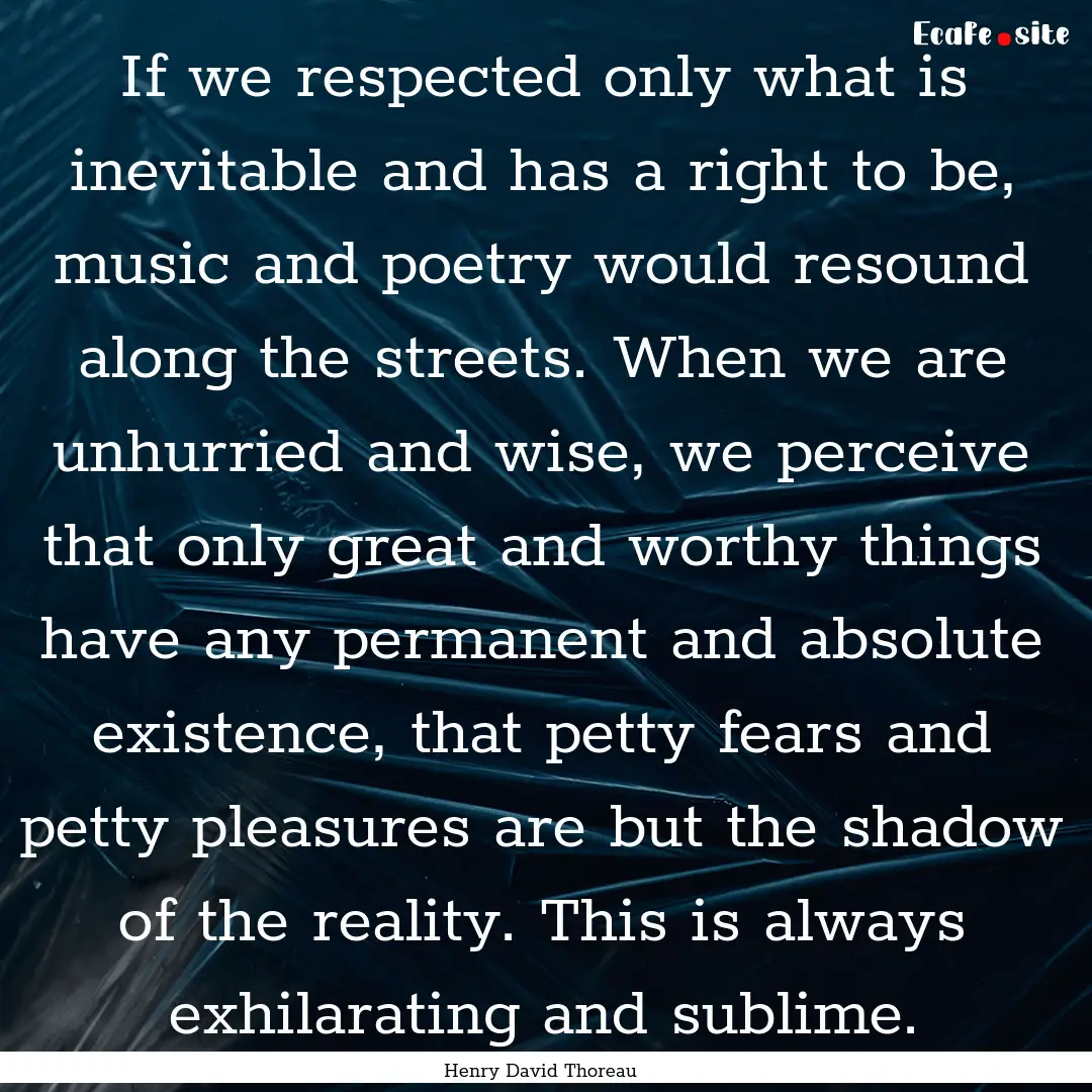 If we respected only what is inevitable and.... : Quote by Henry David Thoreau