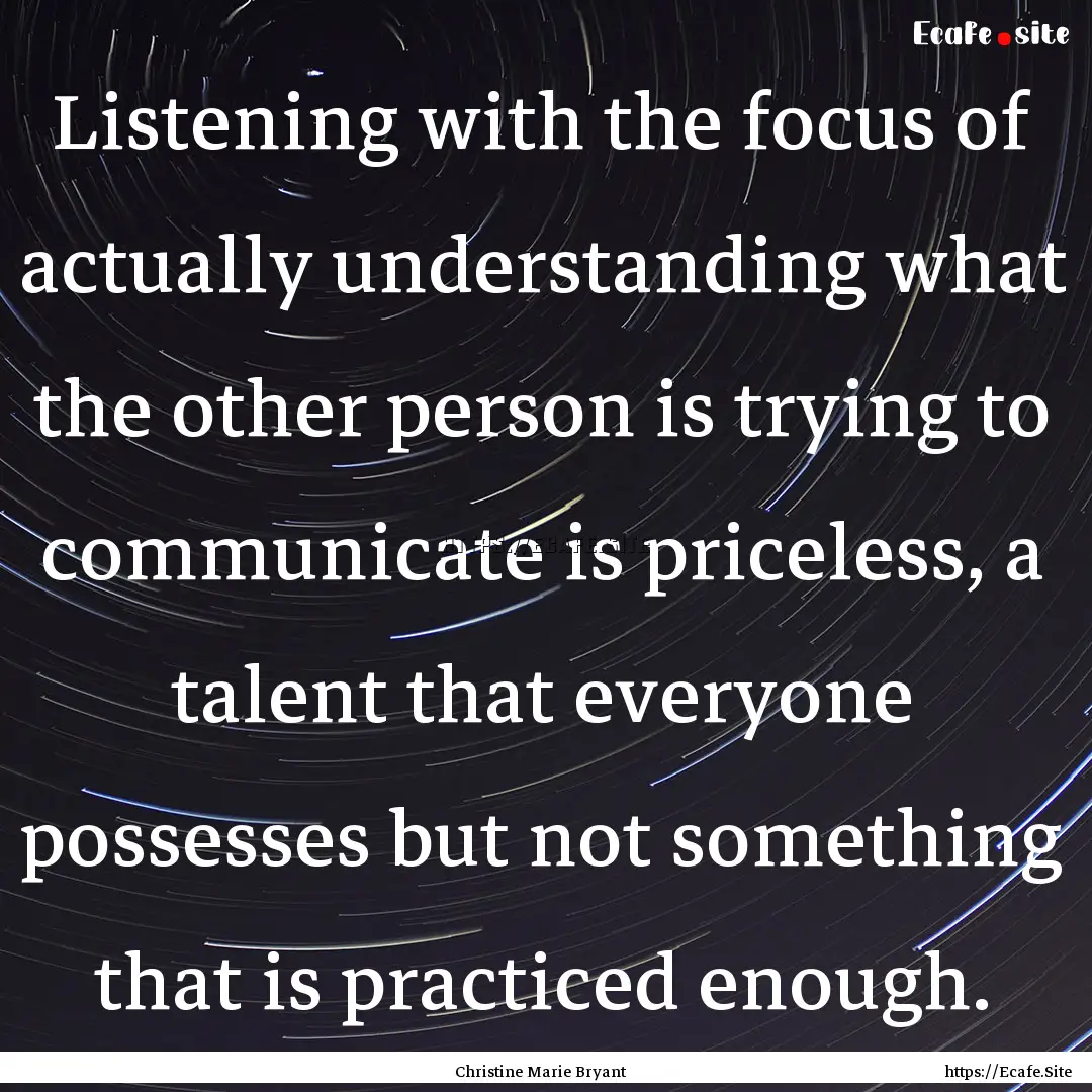 Listening with the focus of actually understanding.... : Quote by Christine Marie Bryant