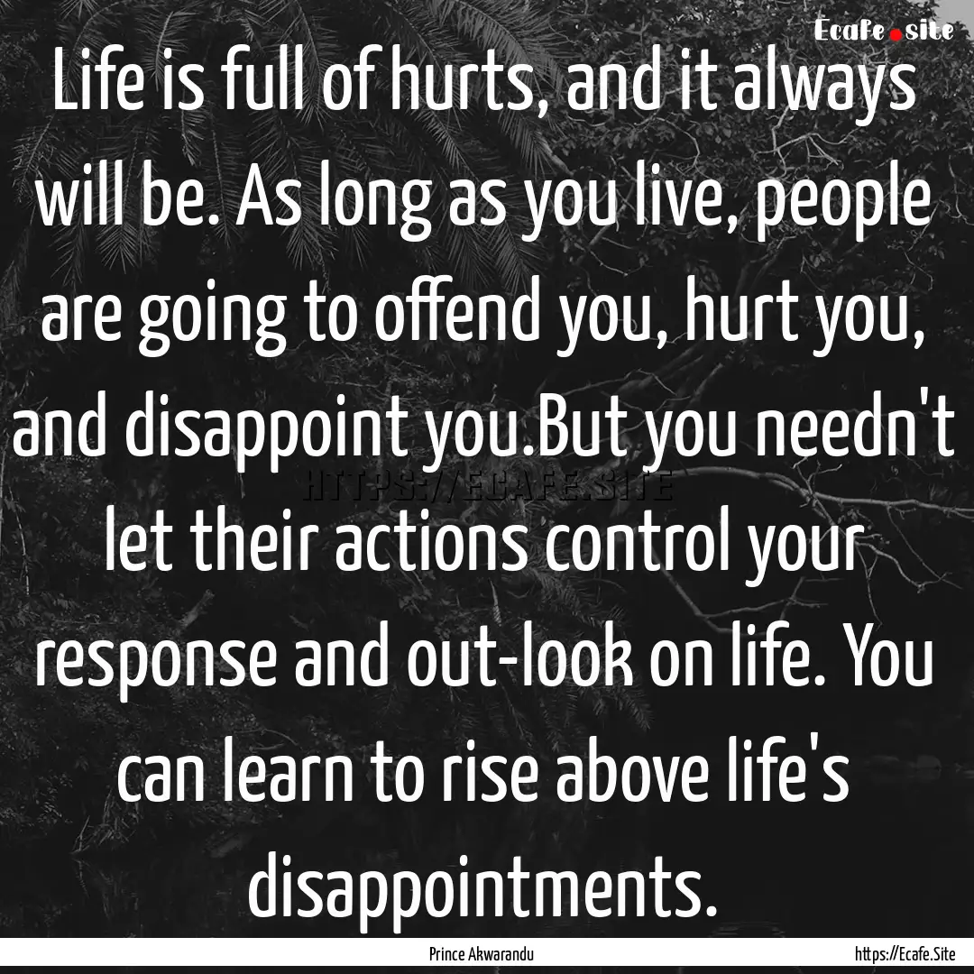 Life is full of hurts, and it always will.... : Quote by Prince Akwarandu