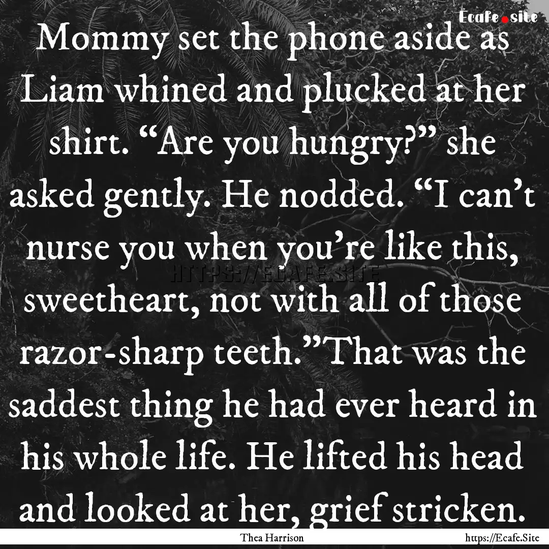 Mommy set the phone aside as Liam whined.... : Quote by Thea Harrison