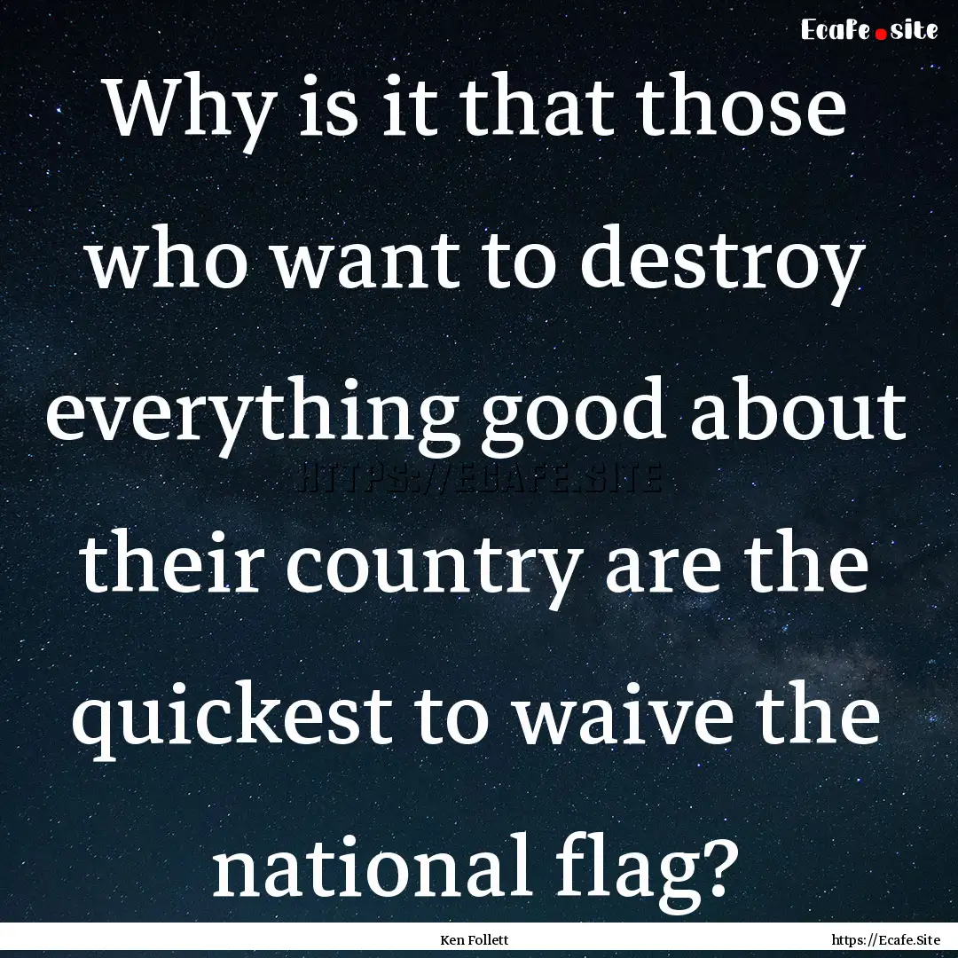 Why is it that those who want to destroy.... : Quote by Ken Follett