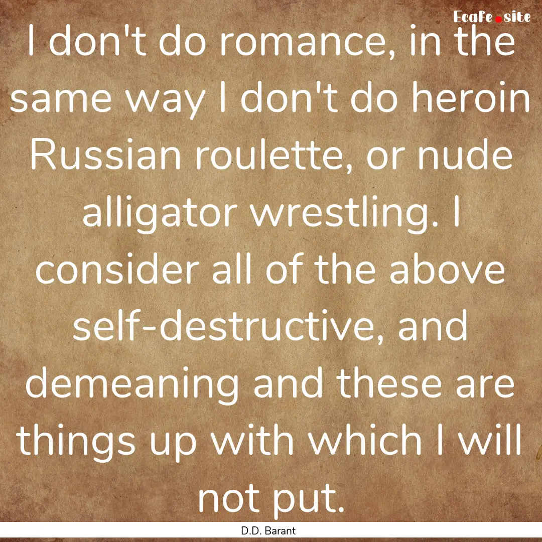 I don't do romance, in the same way I don't.... : Quote by D.D. Barant