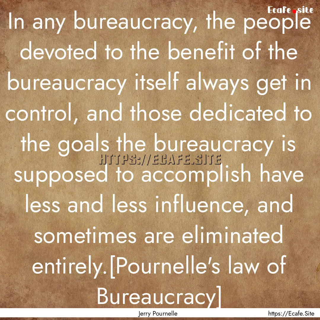 In any bureaucracy, the people devoted to.... : Quote by Jerry Pournelle