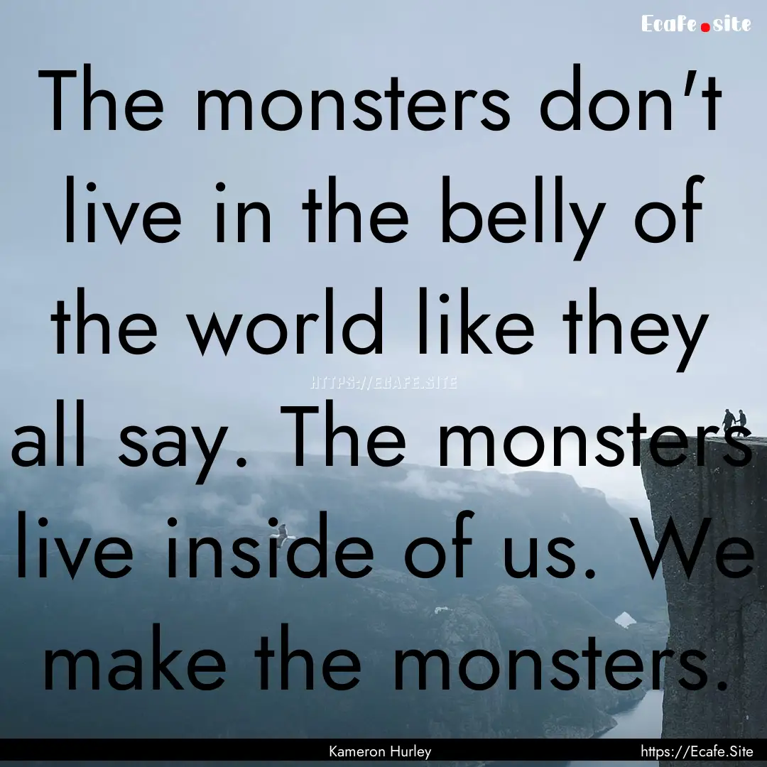 The monsters don't live in the belly of the.... : Quote by Kameron Hurley