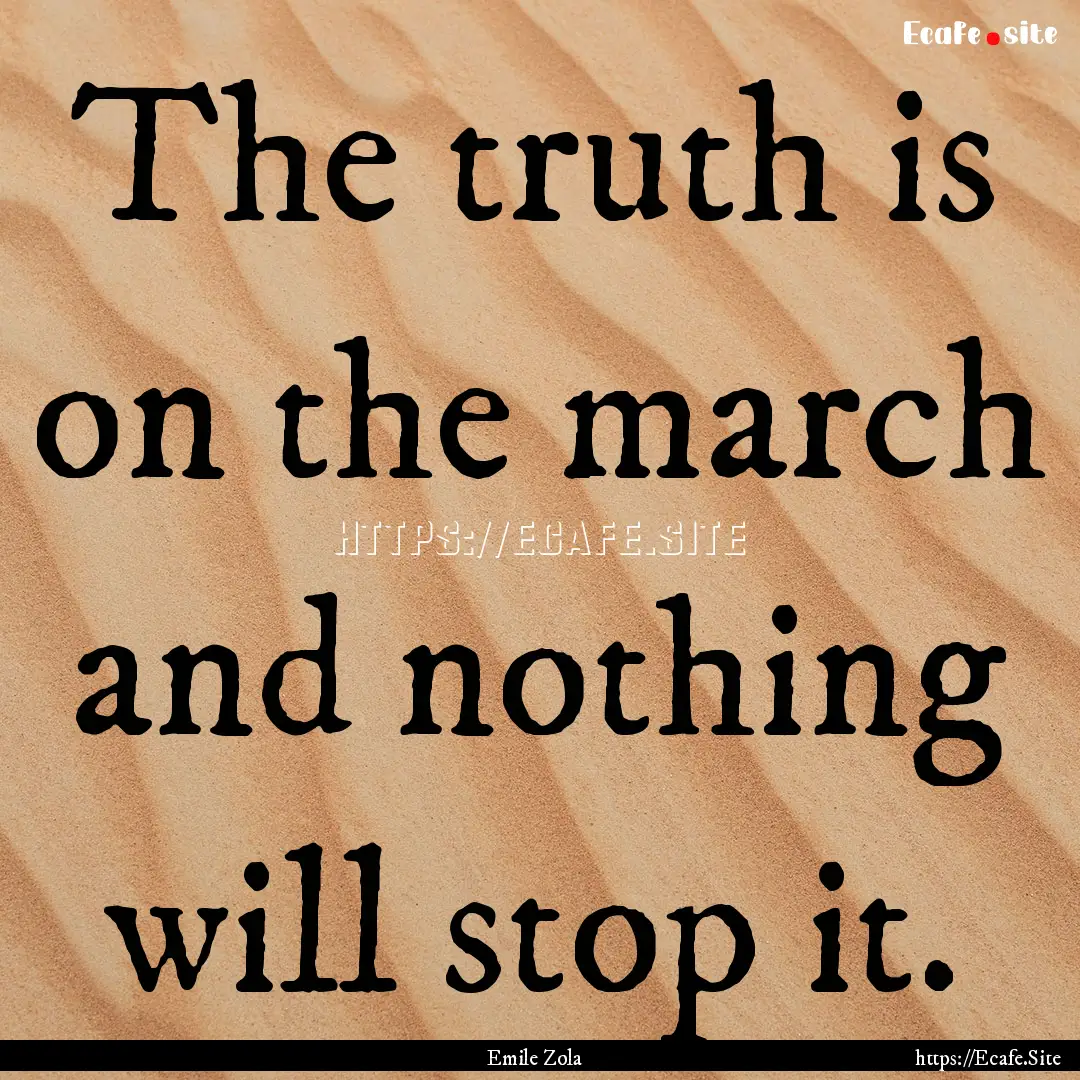 The truth is on the march and nothing will.... : Quote by Emile Zola