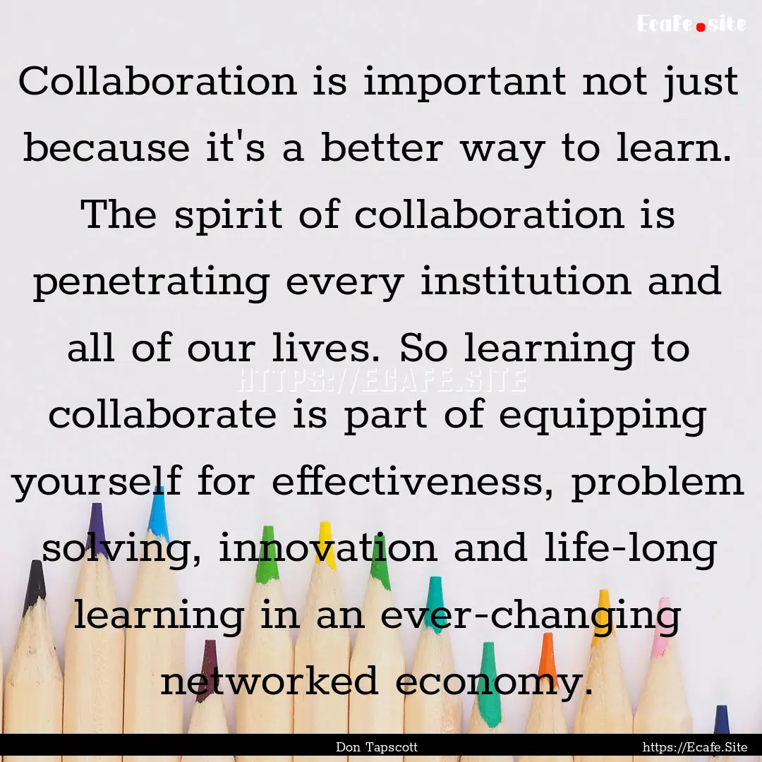 Collaboration is important not just because.... : Quote by Don Tapscott