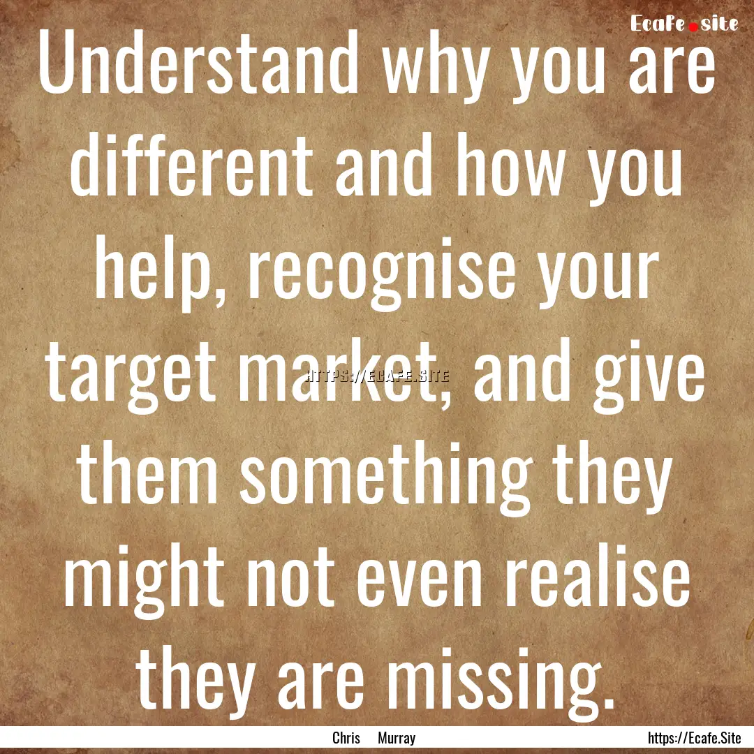 Understand why you are different and how.... : Quote by Chris Murray