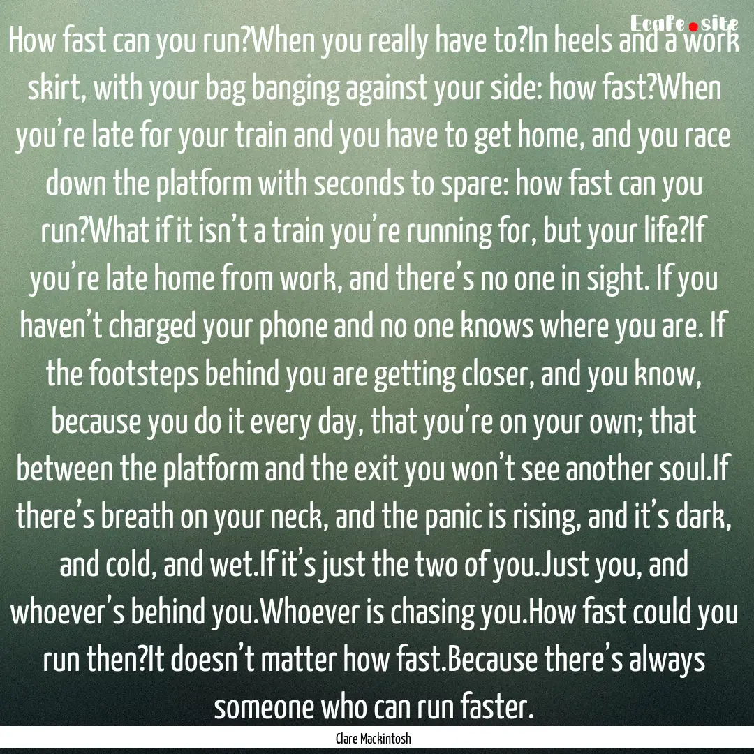 How fast can you run?When you really have.... : Quote by Clare Mackintosh