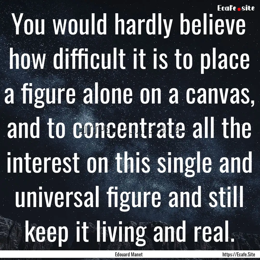 You would hardly believe how difficult it.... : Quote by Edouard Manet