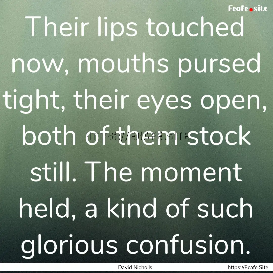 Their lips touched now, mouths pursed tight,.... : Quote by David Nicholls