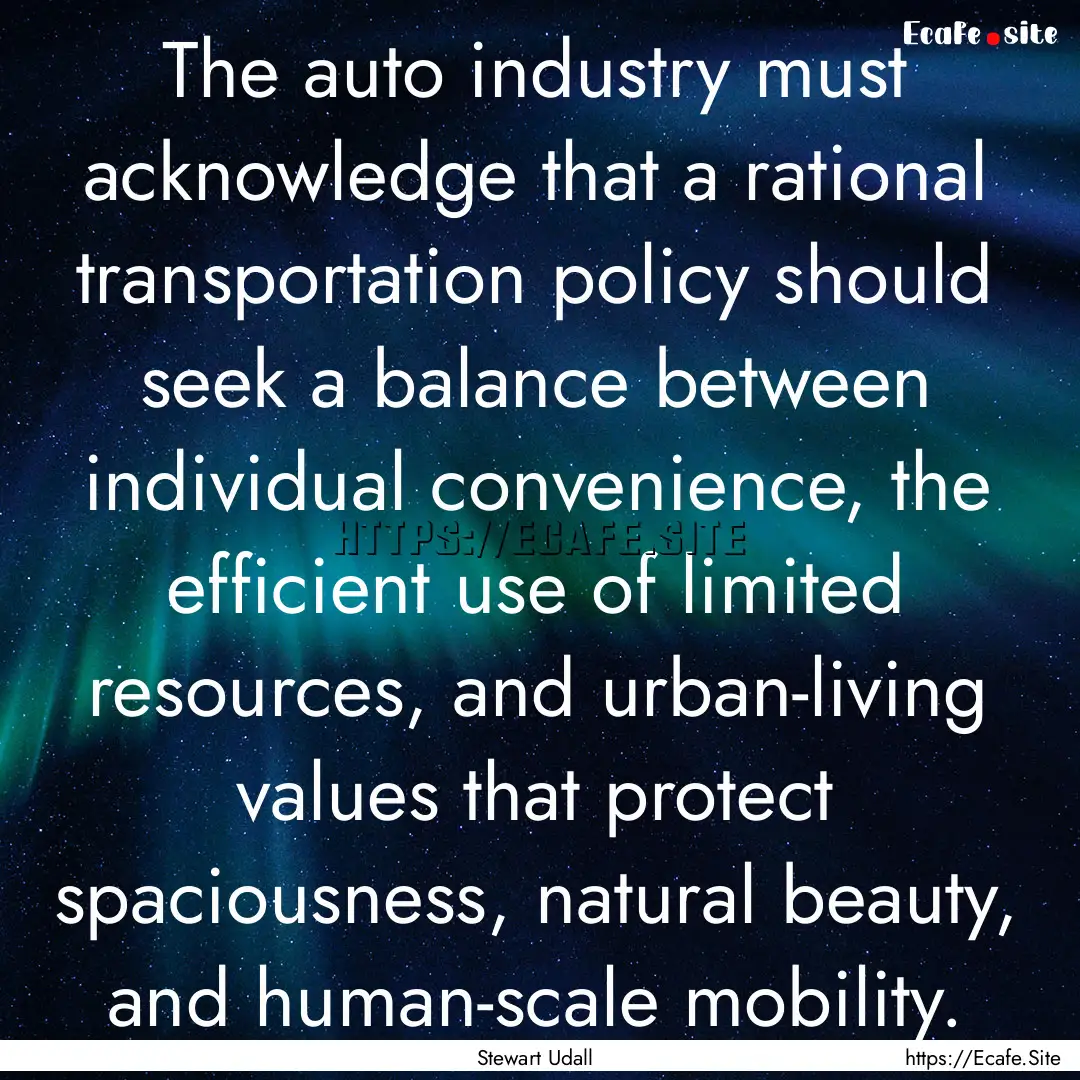 The auto industry must acknowledge that a.... : Quote by Stewart Udall